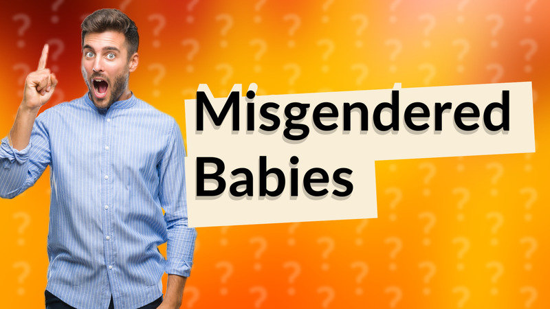 Misgendered Babies