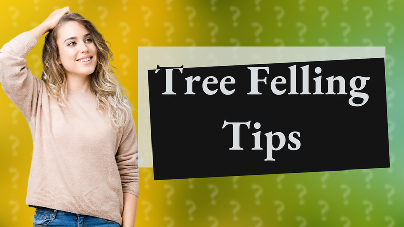 Tree Felling Tips