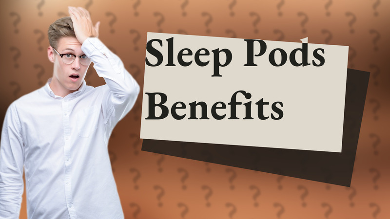 Sleep Pods Benefits