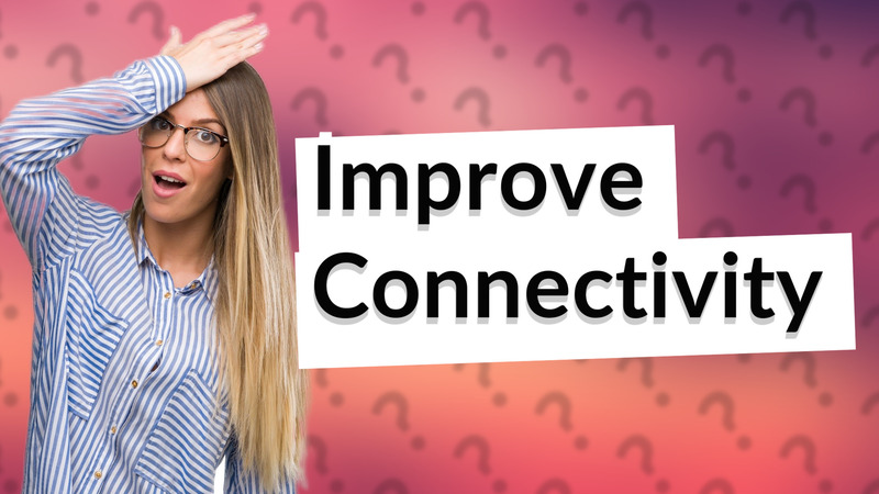 Improve Connectivity