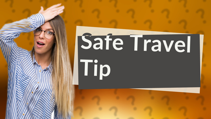 Safe Travel Tip