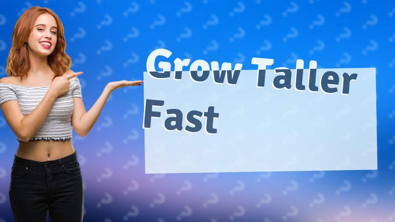 Grow Taller Fast