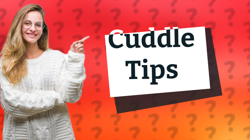 Cuddle Tips