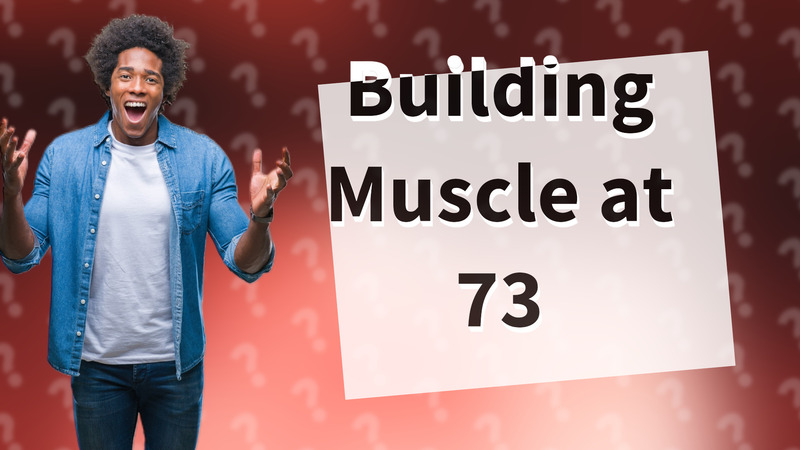 Building Muscle at 73