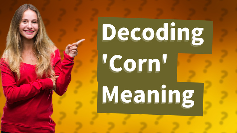 Decoding 'Corn' Meaning