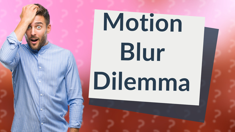 Motion Blur Dilemma