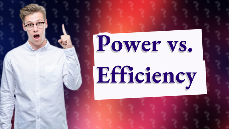 Power vs. Efficiency