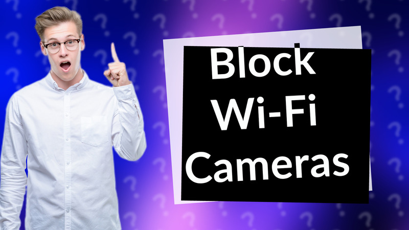 Block Wi-Fi Cameras