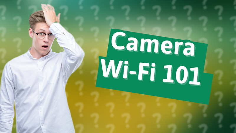 Camera Wi-Fi 101