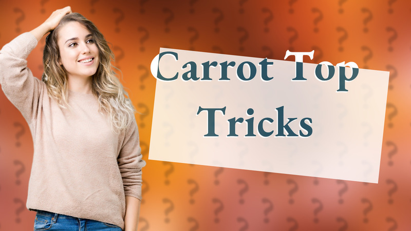 Carrot Top Tricks