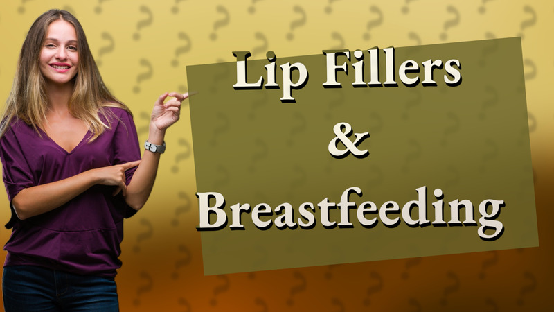Lip Fillers & Breastfeeding