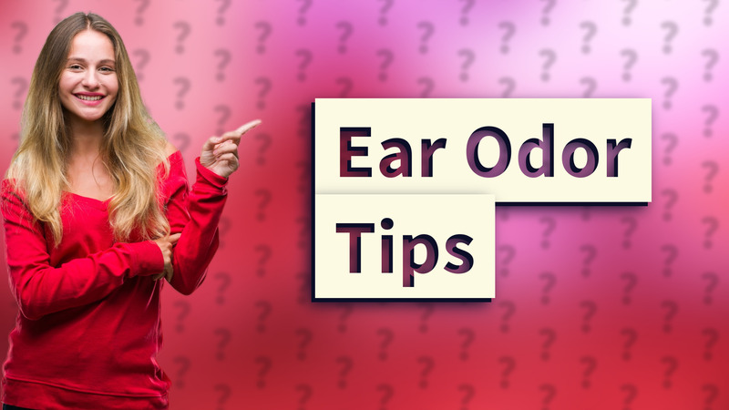 Ear Odor Tips