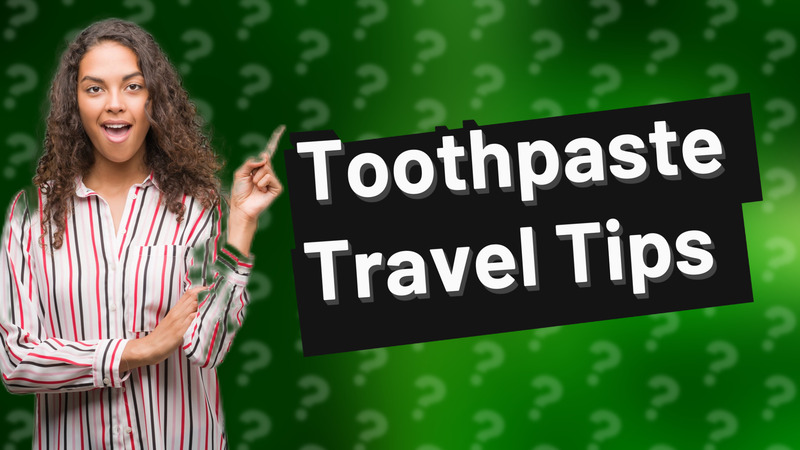 Toothpaste Travel Tips
