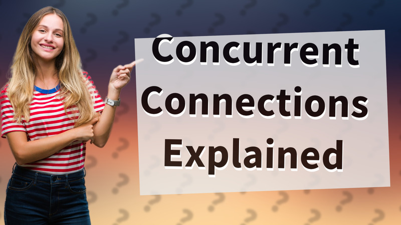 Concurrent Connections Explained