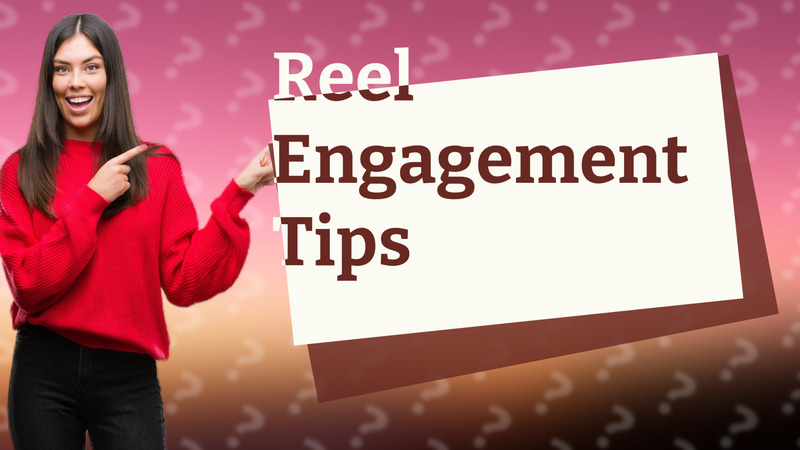 Reel Engagement Tips