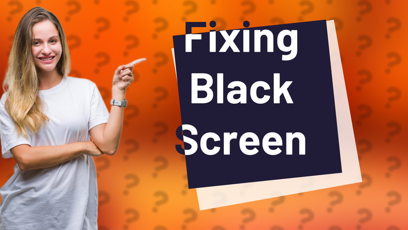 Fixing Black Screen