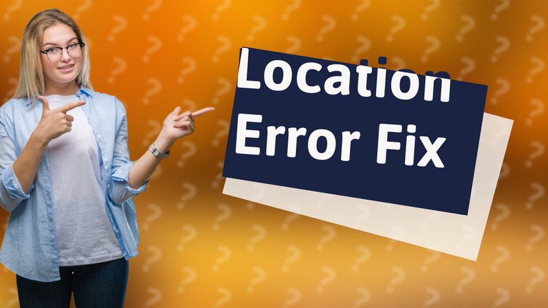 Location Error Fix