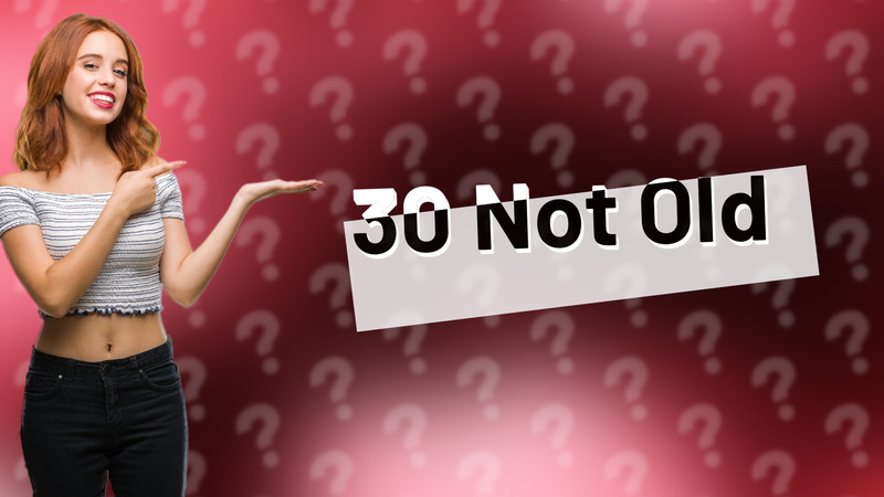 30 Not Old