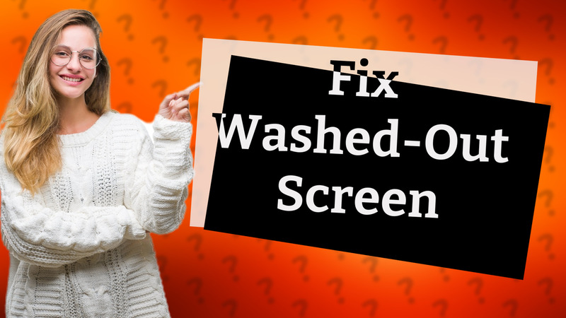 Fix Washed-Out Screen