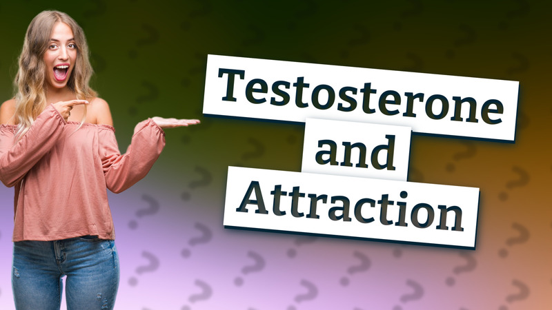 Testosterone and Attraction