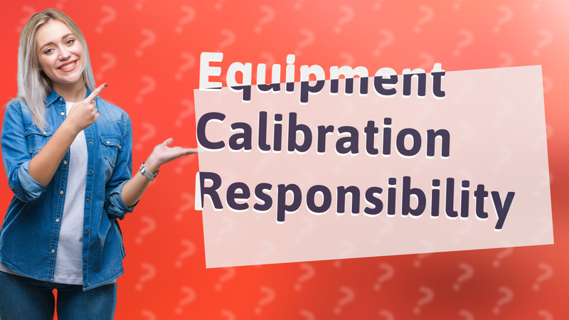 Equipment Calibration Responsibility