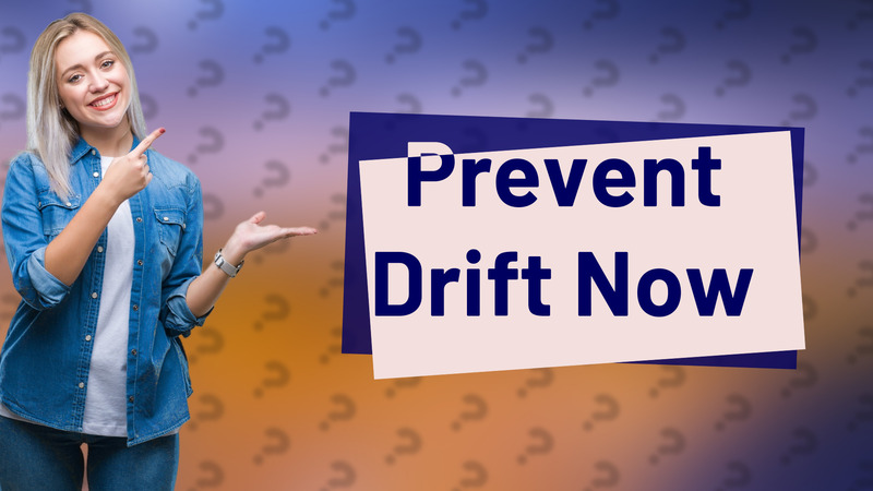 Prevent Drift Now