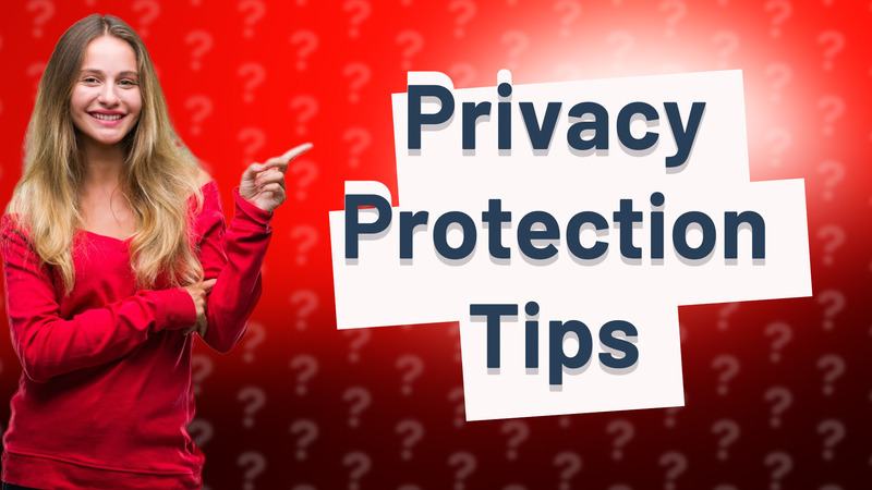 Privacy Protection Tips