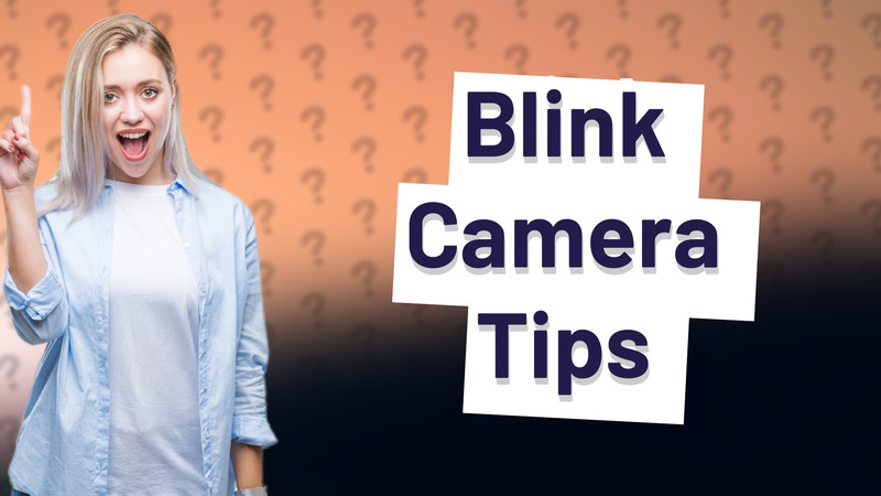Blink Camera Tips