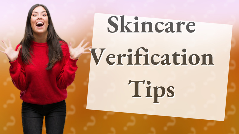 Skincare Verification Tips