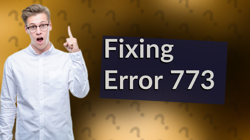 Fixing Error 773