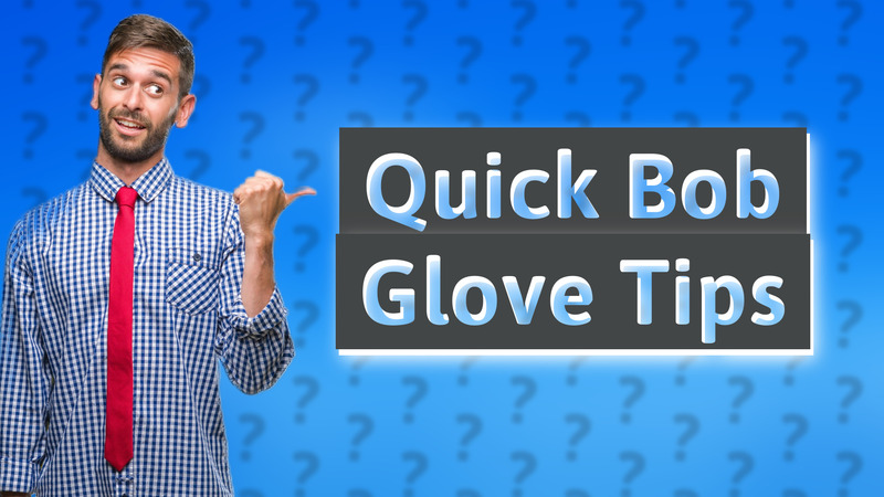 Quick Bob Glove Tips