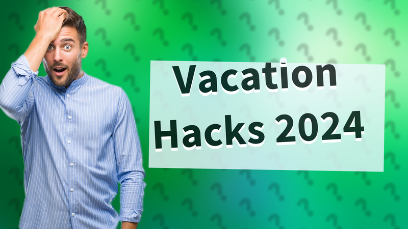 Vacation Hacks 2024