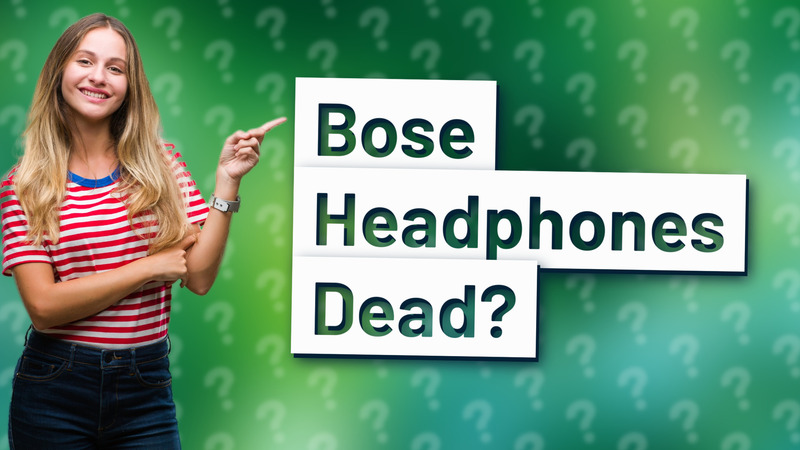 Bose Headphones Dead?