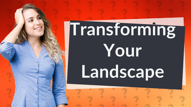 Transforming Your Landscape