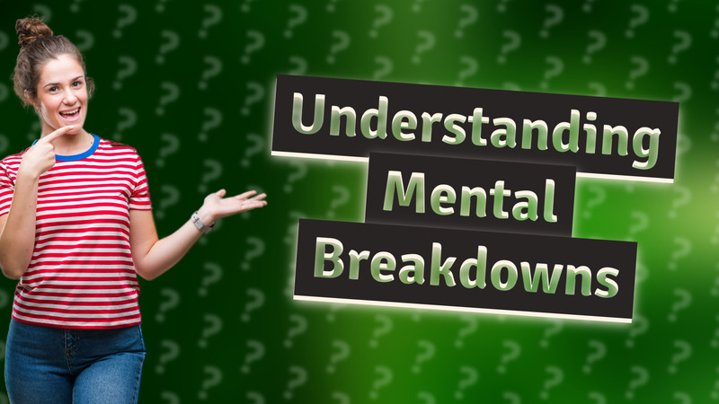 Understanding Mental Breakdowns