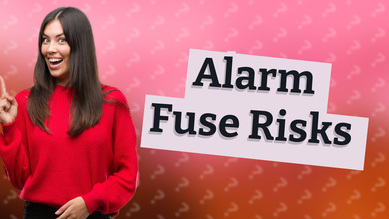 Alarm Fuse Risks