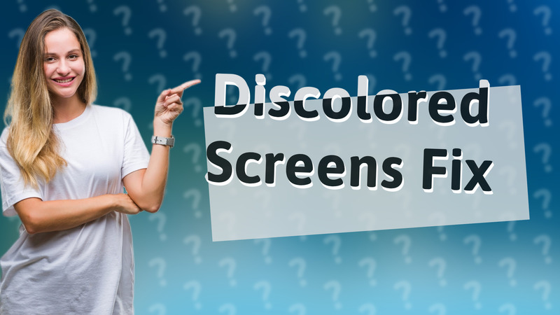 Discolored Screens Fix