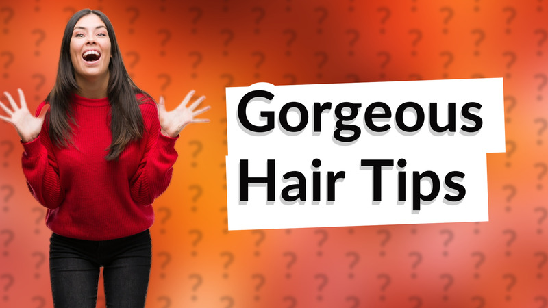 Gorgeous Hair Tips