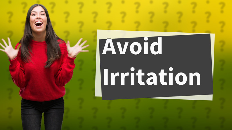 Avoid Irritation