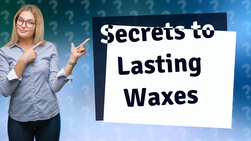 Secrets to Lasting Waxes