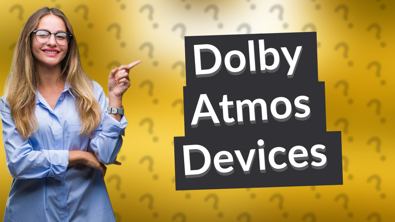 Dolby Atmos Devices