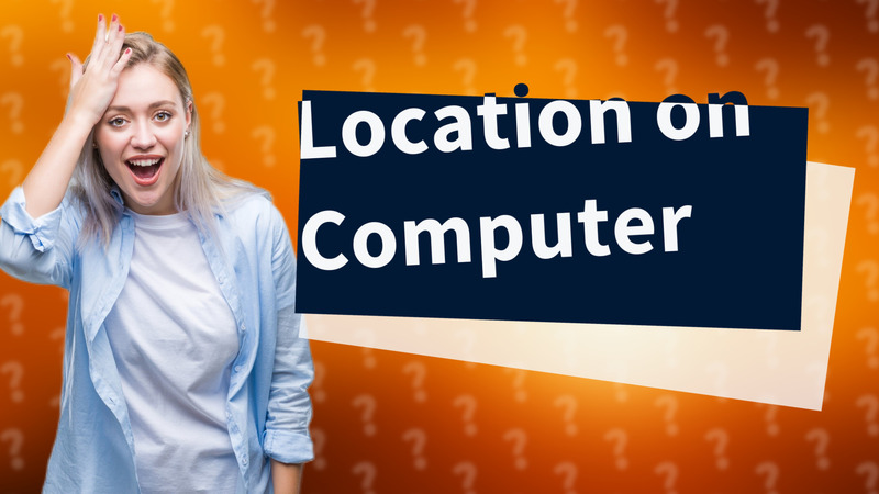 Location on Computer