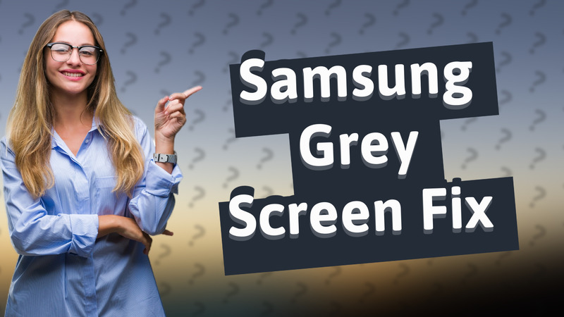 Samsung Grey Screen Fix