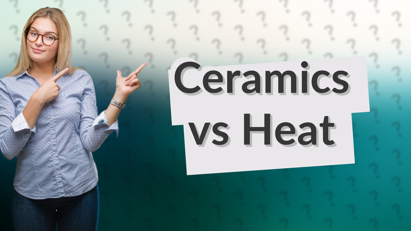Ceramics vs Heat