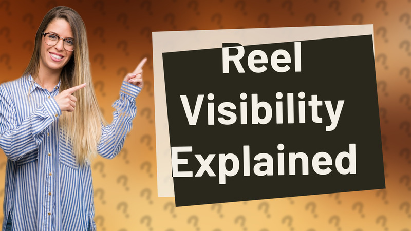 Reel Visibility Explained