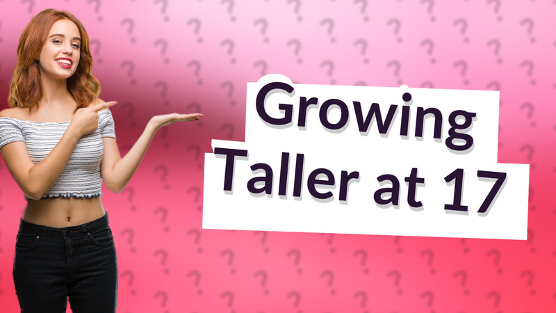 Growing Taller at 17
