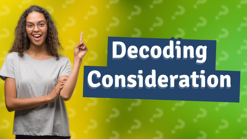 Decoding Consideration