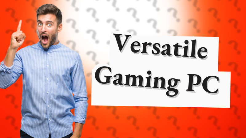 Versatile Gaming PC