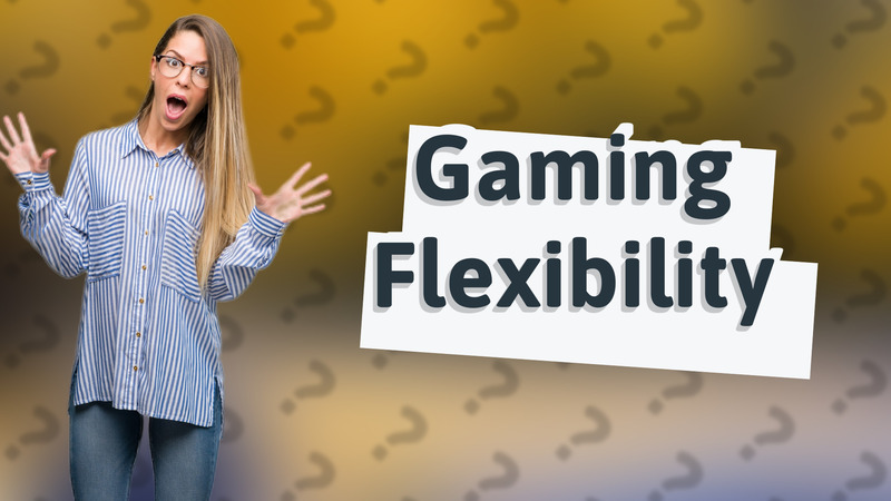 Gaming Flexibility