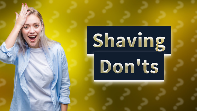 Shaving Don'ts